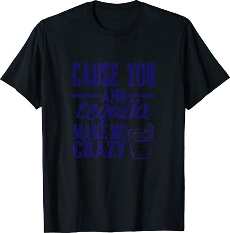 Cause You And Tequila Make Me Crazy T Shirt Clothing