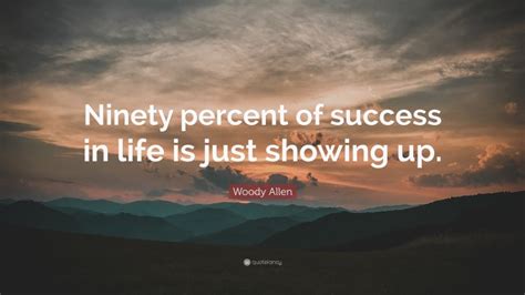 Woody Allen Quote Ninety Percent Of Success In Life Is Just Showing Up