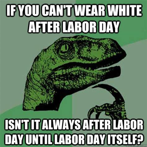 If You Cant Wear White After Labor Day Isnt It Always After Labor Day Until Labor Day Itself