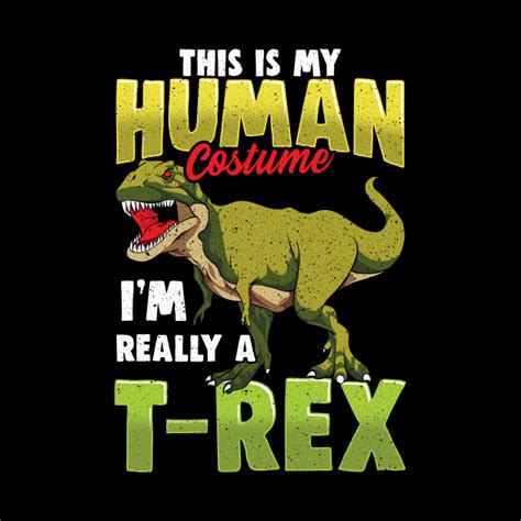Funny This Is My Human Costume Im Really A T Rex This Is My Human