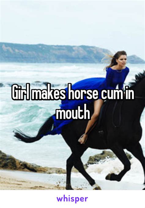 Girl Makes Horse Cum In Mouth