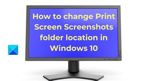 How To Change Print Screen Screenshots Folder Location In Windows 10