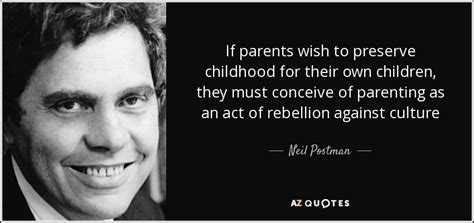 Neil Postman Quote If Parents Wish To Preserve Childhood For Their Own