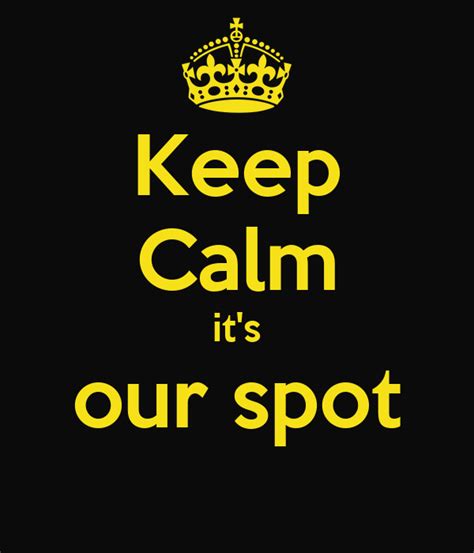 Keep Calm Its Our Spot Poster Laura Keep Calm O Matic