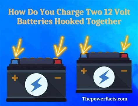 How Do You Charge Two 12 Volt Batteries Hooked Together The Power Facts