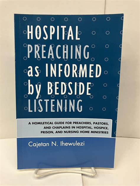 Hospital Preaching As Informed By Bedside Listening A Homiletical Guide For Preachers Pastors