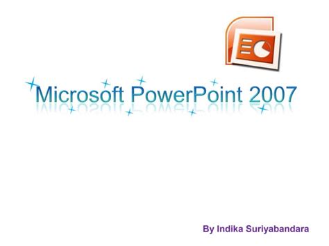 Creating Presentations Using Microsoft Powerpoint 2007 Ppt