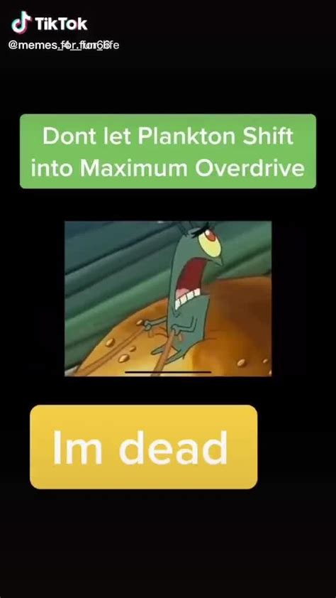 Tiktok Memes For Dont Let Plankton Shift Into Maximum Overdrive