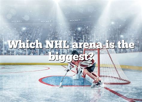 Which Nhl Arena Is The Biggest Dna Of Sports