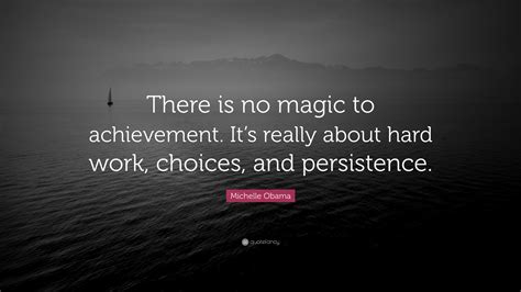 Michelle Obama Quote There Is No Magic To Achievement Its Really