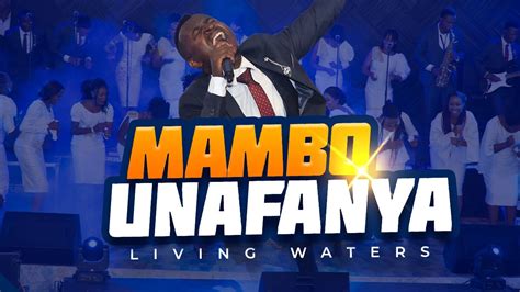 Living Waters Mambo Unafanya Official Live Video Youtube