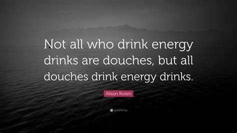 Alison Rosen Quote Not All Who Drink Energy Drinks Are Douches But