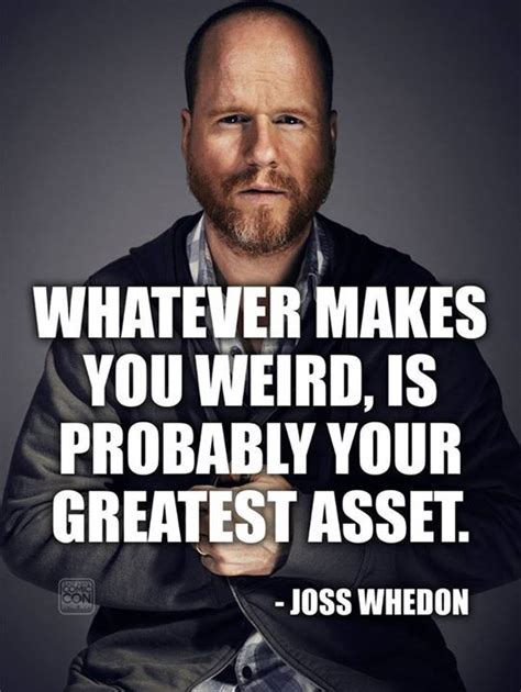 Whatever Makes You Weird Is Probably Your Greatest Asset Joss