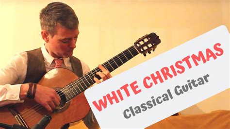 White Christmas Classical Guitar Youtube