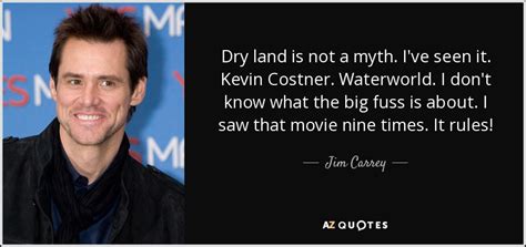 Articles, news, products, blogs and videos from waterworld. Jim Carrey quote: Dry land is not a myth. I've seen it. Kevin...