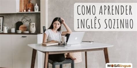 Como Aprender Inglês Sozinho 5 Dicas Pra Você Começar Agora Mesmo 💪
