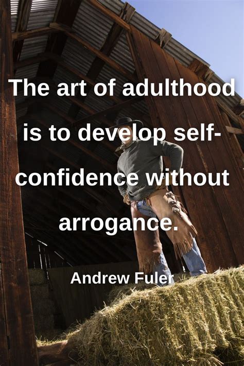 The Art Of Adulthood Is To Develop Self Confidence Without Arrogance Andrew Fuler Adulthood