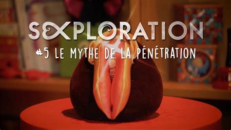 Le Mythe De La Pénétration Sexploration 5 Youtube