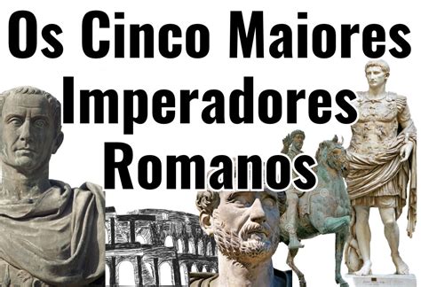 Quem foram os 5 maiores imperadores de Roma Leitura de História