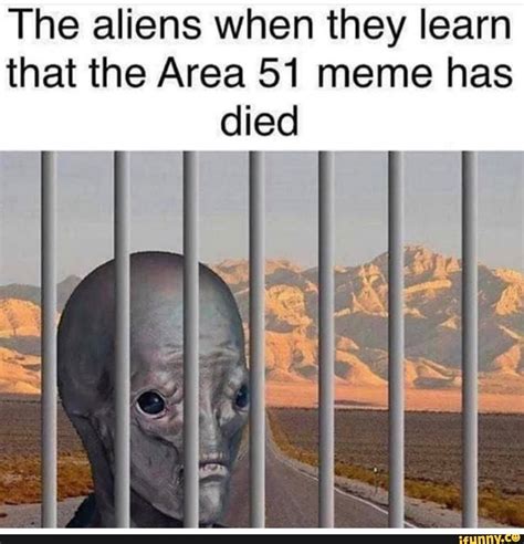 The Aliens When They Learn That The Area 51 Meme Has Died