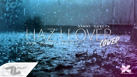 Danny DG Garcia Haz Llover Cover Ver Prod DG Worship Music YouTube