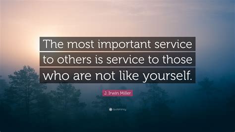 J Irwin Miller Quote The Most Important Service To Others Is Service