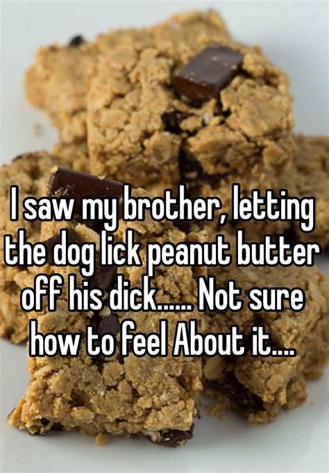 I Saw My Brother Letting The Dog Lick Peanut Butter Off His Dick