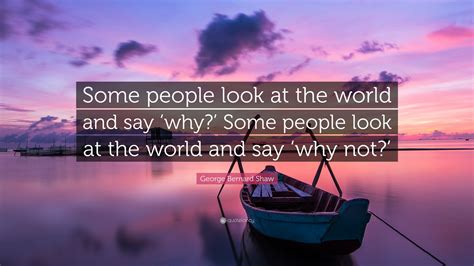 George Bernard Shaw Quote Some People Look At The World