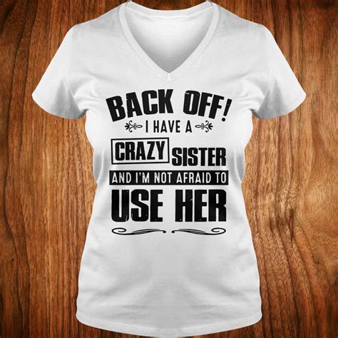 Top Back Off I Have A Crazy Sister And Im Not Afraid To Use Her Shirt