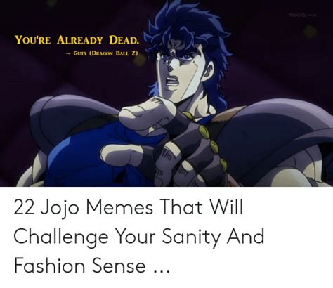 Tokyo Mx Youre Already Dead Guts Dragon Ball Z 22 Jojo Memes That Will