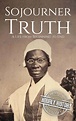 Sojourner Truth | Biography & Facts | #1 Source of History Books