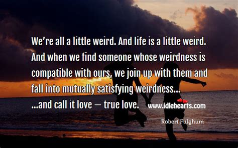 Were All A Little Weird And Life Is A Little Weird Idlehearts