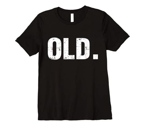 Unisex Old Funny 40th 50th 60th 70th Birthday Gag T Party Idea T Shirts Tees Design