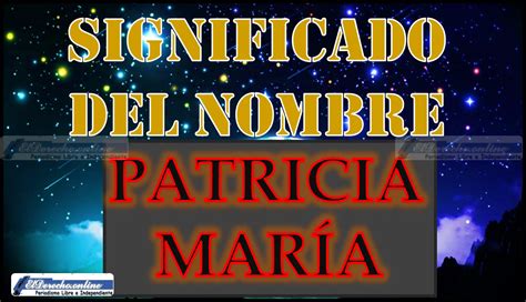 Significado Del Nombre Patricia María Su Origen Y Más 🥇 El Derecho