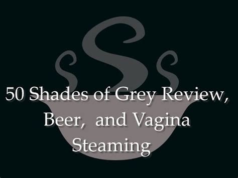 Shades Of Grey And Vagina Steaming Youtube