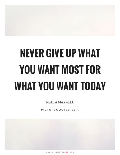 Never Give Up What You Want Most For What You Want Today Picture Quotes