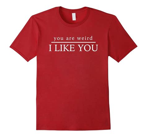 You Are Weird I Like You T Shirt 4lvs 4loveshirt