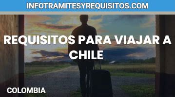 Requisitos Para Viajar A Chile Desde Colombia