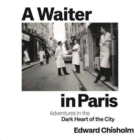 A Waiter In Paris Adventures In The Dark Heart Of The City By Edward