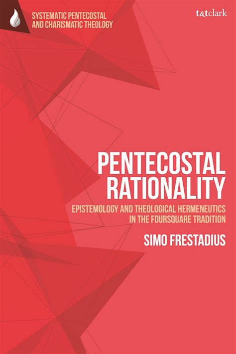 Pentecostal Rationality Epistemology And Theological Hermeneutics In