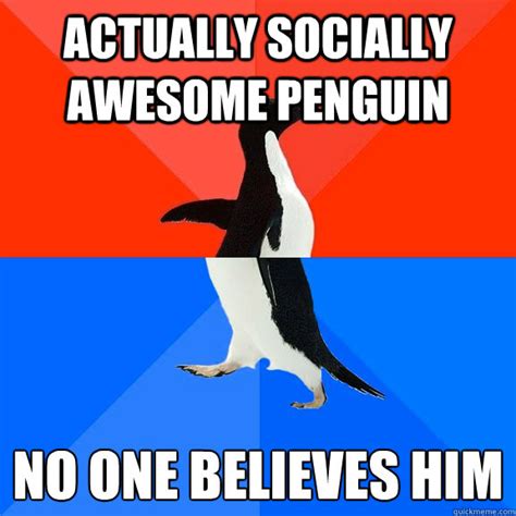 Actually Socially Awesome Penguin No One Believes Him Socially