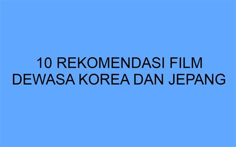 10 Rekomendasi Film Dewasa Korea Dan Jepang