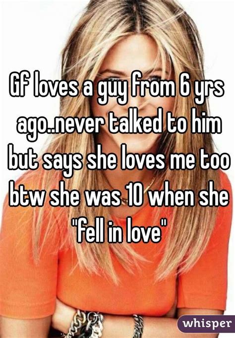Gf Loves A Guy From 6 Yrs Agonever Talked To Him But Says She Loves Me Too Btw She Was 10 When