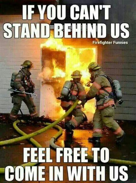 You've likely heard some of the quotes before, but. I stand behind and support Fire Fighters. Support them for you never know when they will be ...