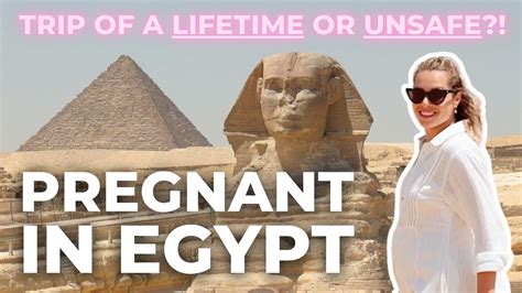 exploring ancient egypt while pregnant unsafe worth it youtube