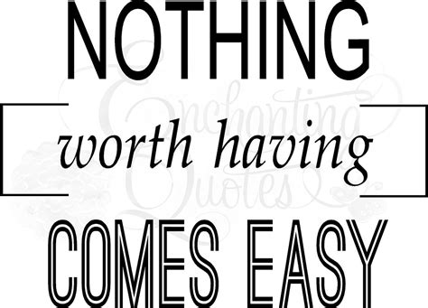Nothing is easy quotations to inspire your inner self: Nothing Worth Having Comes Easy Quotes. QuotesGram