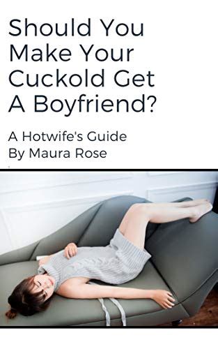 Should You Make Your Cuckold Get A Babefriend A Hotwife S Guide English Edition EBook Rose