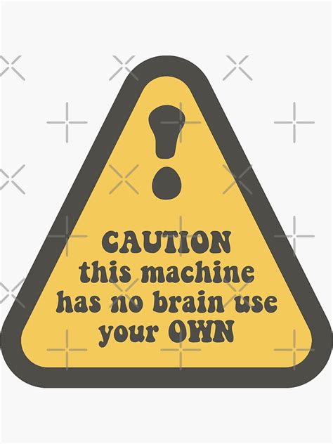 Caution This Machine Has No Brain Use Your Own Sticker By