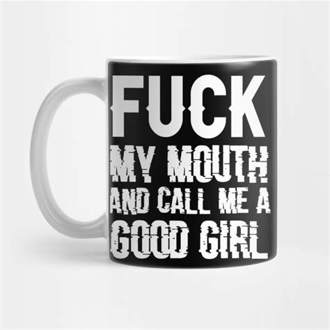 Fuck My Mouth And Call Me A Good Girl Funny Girl Ts Mug Teepublic