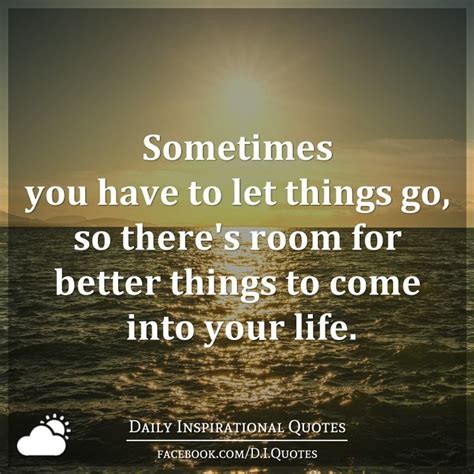 Sometimes You Have To Let Things Go So Theres Room For Better